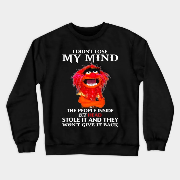 I Didn't Lose My Mind The People Inside My Head Stole It Crewneck Sweatshirt by TrikoGifts